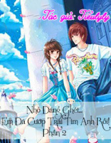 Nhỏ Đáng Ghét... Em Đã Cướp Trái Tim Anh Rồi! Phần 2